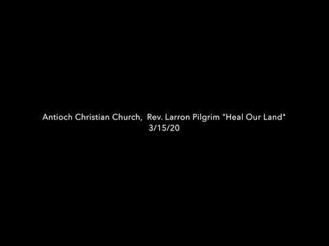 "Heal Our Land" 2 Chronicles 7: 1 - 16 Rev. Larron Pilgrim, Antioch Christian Church
