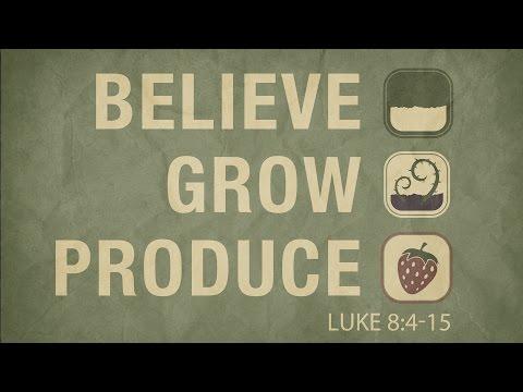 Believe, Grow, Produce (Luke 8:4-15)