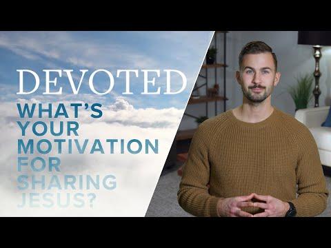 Devoted: What’s Your Motivation For Sharing Jesus? [Proverbs 27:6]