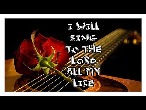 PSALM 104: 33 I WILL SING TO THE LORD ALL MY LIFE