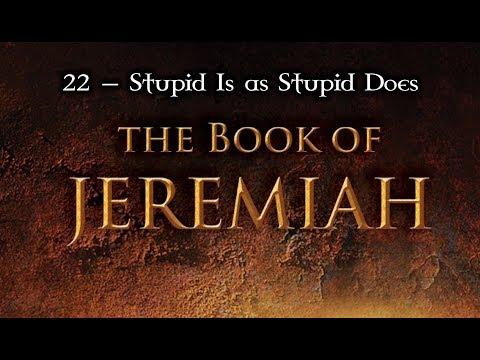 22 — Jeremiah 10:6-25... Stupid Is as Stupid Does