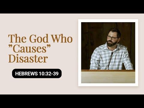 The God Who ”Causes” Disaster | Hebrews 10:32-39