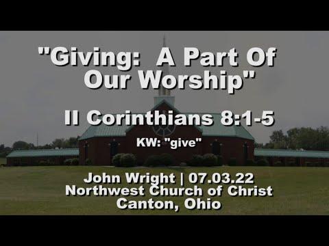 "Giving:  A Part Of Our Worship" | II Corinthians 8:1-5 | John Wright | 07.03.22