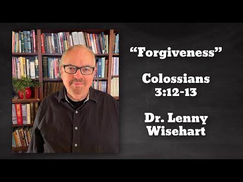 “Forgiveness” - Colossians 3:12-13    - Dr. Lenny Wisehart