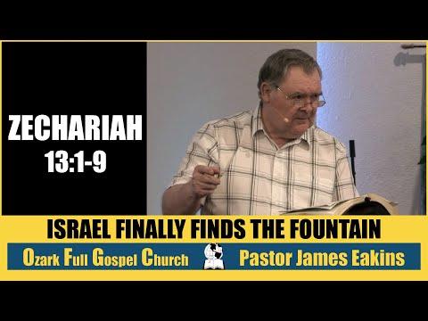 Israel Finally Finds The Fountain - Zechariah 13:1-9 - Pastor James Eakins
