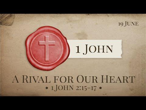 "A Rival for Our Heart" (1 John 2:15-17) 19th June 2022
