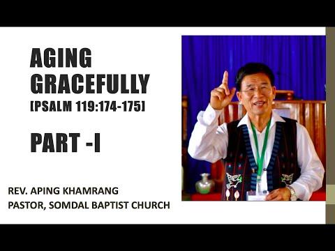 REV. APING KHAMRANG: Aging gracefully [Psalm 119:174-175] - PART I