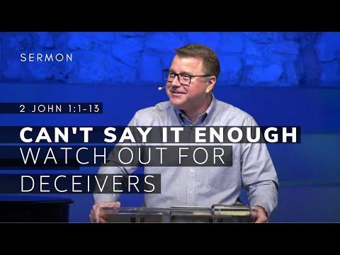 2 John 1:1-13 Sermon (Msg 5) | Can't Say It Enough -- Watch Out for Deceivers | 7/17/22