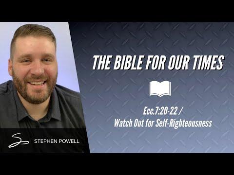 THE BIBLE FOR OUR TIMES with Stephen Powell / Ecc.7:20-22 / Watch out for Self-Righteousness