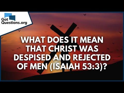 What does it mean that Christ was despised and rejected of men (Isaiah 53:3)? | GotQuestions.org