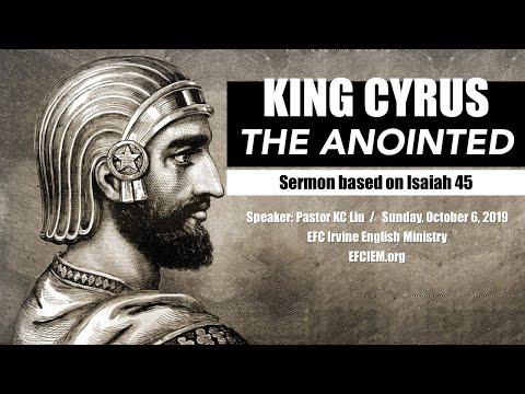 KING CYRUS, THE ANOINTED (ISAIAH 45:1-13) KC LIU