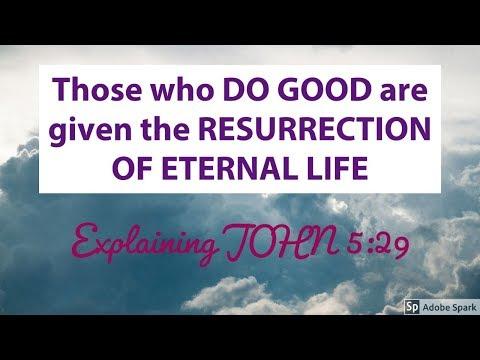 JOHN 5:29 Resurrection of LIFE /those that DO GOOD -Damnation/those DO EVIL