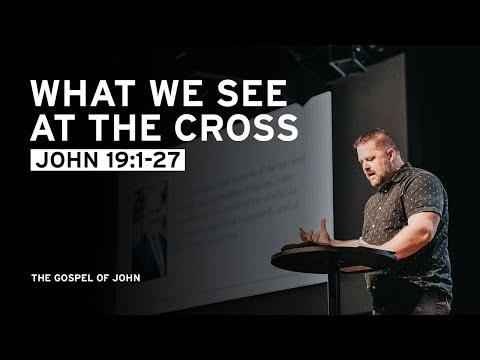 What We See at the Cross (John 19:1-27)