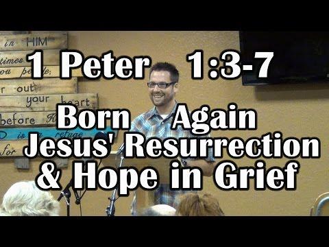 Hope in Grief, Born Again, Jesus' Resurrection - 1 Peter 1:3-7