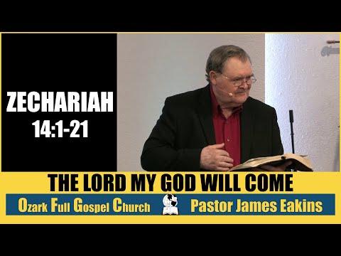The Lord My God Will Come - Zechariah 14:1-21 - Pastor James Eakins