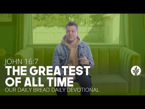 The Greatest of All Time | John 16:7 | Our Daily Bread Video Devotional