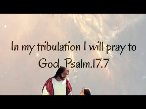 In my tribulation I will pray to God. Psalm.17:7