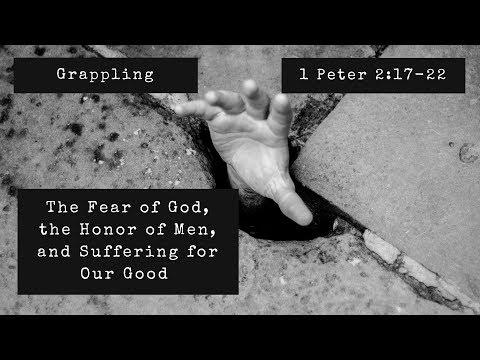 Grappling | The Fear of God, the Honor of Men, and Suffering for Our Good (1 Peter 2:17-22)
