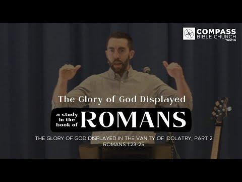 The Glory of God Displayed, Part 8: Displayed in the Vanity of Idolatry, Part 2 (Romans 1:23-25)