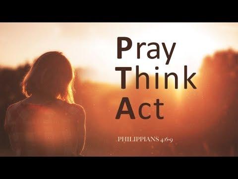 Pray, Think, Act (Philippians 4:6-9)
