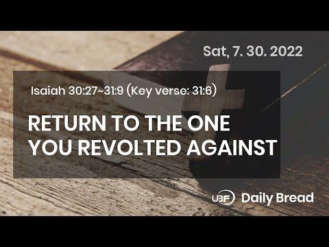 RETURN TO THE ONE YOU REVOLTED AGAINST, Isa 30:27~31:9, 07/30/2022 / UBF Daily B