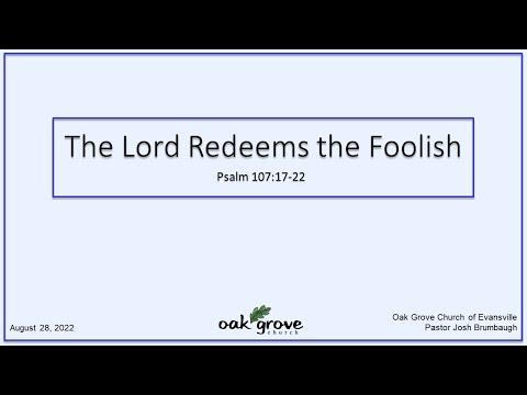 8/28/2022 - The Lord Redeems the Foolish - Psalm 107:17-22