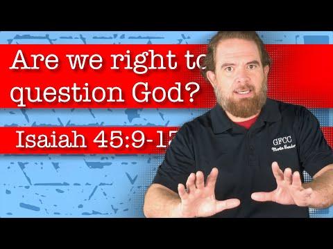 Are we right to question God? - Isaiah 45:9-13