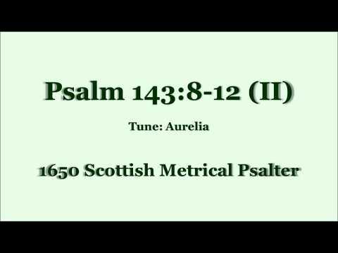 Psalm 143:8-12 from Scottish Metrical Psalter (Tune: Aurelia)