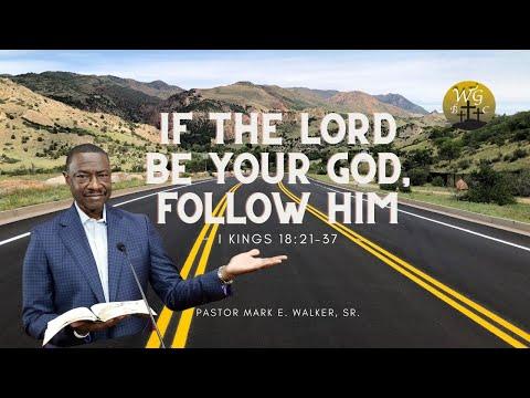 If the Lord be Your God, Follow Him - I Kings 18:21-37 - Pastor Mark Walker, Sr.