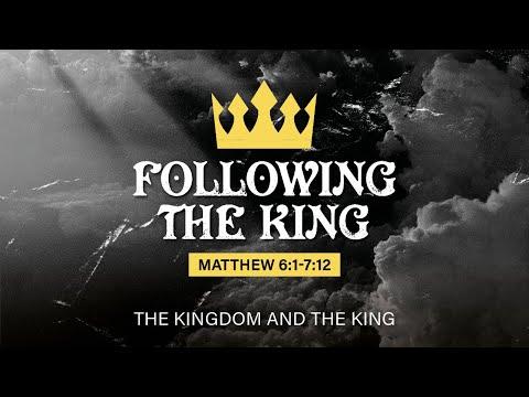 Following the King (Matthew 6:1 - 7:12)