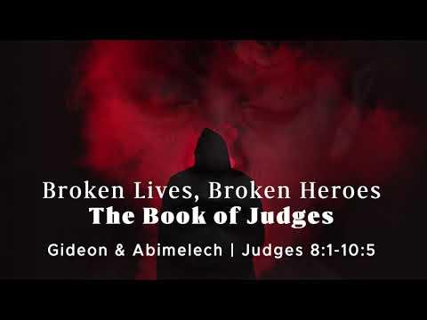 Gideon and Abimelech | Judges 8:1-10:5 | Broken Lives, Broken Heroes