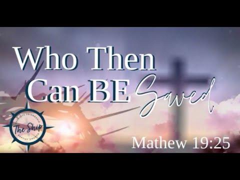Sermon Title: Who Then Can Be Saved? Matthew 19:23-30