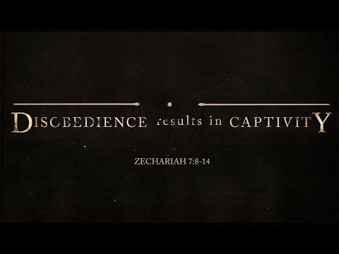 Zechariah 7:8-14 - Disobedience Results In Captivity