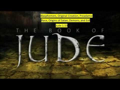 Blasphemers, Creation, Preadamic Race, Origins of Satan, Demons, and Evil Jude 1:10