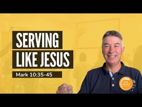 Serving Like Jesus - A Sermon on Mark 10:35-45