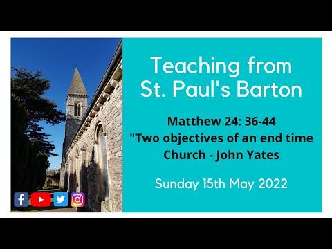 "Two objectives of an end time Church" - Matthew 24: 36-44 - speaker:  John Yates 15/05/22