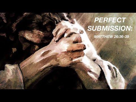 "Perfect Submission" Matthew 26:36-39 - Anthony Gil
