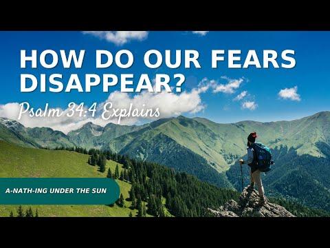 HOW DO OUR FEARS DISAPPEAR? Psalm 34:4 Explains