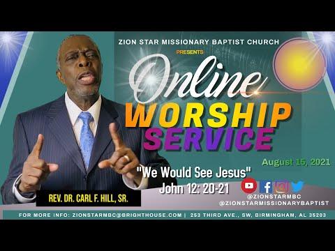 15 AUG 21 | "WE WOULD SEE JESUS" | JOHN 12: 20-21 | REV. DR.CARL F. HILL, SR. | ZION STAR MB CHURCH