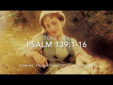 Psalm 139:1-16 – Domine, probasti me, et cognovisti me