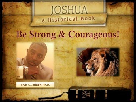 How To Be Strong and Courageous (Joshua 1:10-18) Ervin C. Jackson, Ph.D.