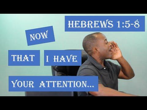 Now That I Have Your Attention...  Hebrews 1:5-8