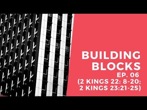 Building Blocks Ep. 06 (2 Kings 22:8-20, 23:21-25)