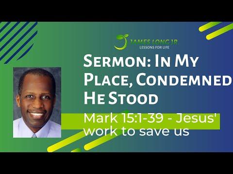 Sermon: In My Place, Condemned He Stood from Mark 15:1-39