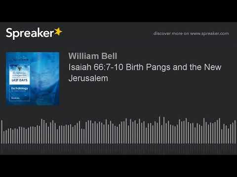 Isaiah 66:7-10 Birth Pangs and the New Jerusalem