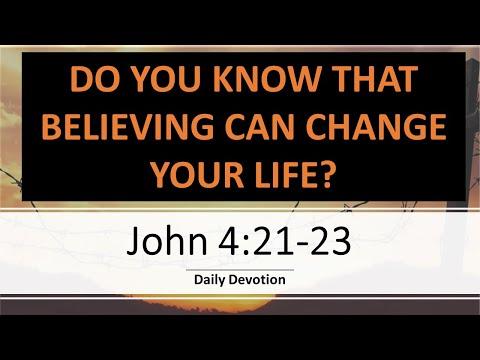 John 4:21-23 - Believing can change your life.