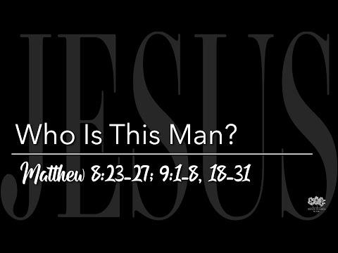 Who Is This Man | Matthew 8:23-27, 9:1-8, 18-31