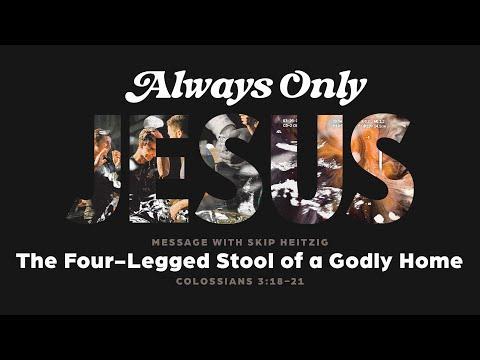9:00 AM Service - The Four-Legged Stool of a Godly Home - Colossians 3:18-21 - Skip Heitzig
