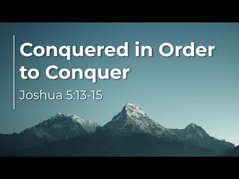 Joshua 5:13-15 | Conquered in Order to Conquer - (LIVE!)