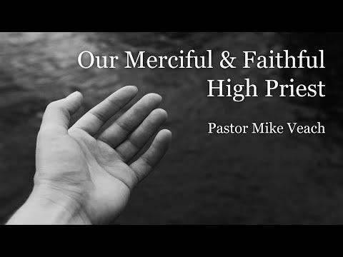 Hebrews 2:17-18 (part 3) - Our Merciful & Faithful High Priest | Pastor Mike Veach